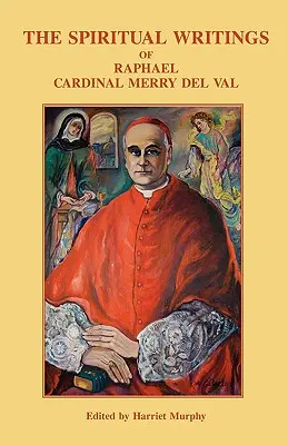 Los escritos espirituales de Rafael Cardenal Merry del Val - The Spiritual Writings of Raphael Cardinal Merry del Val