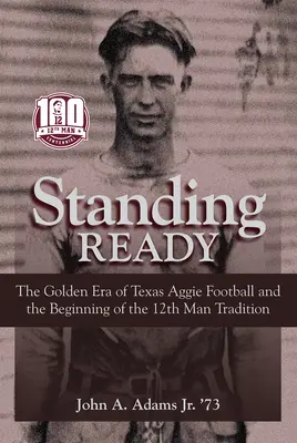 Standing Ready: La era dorada del fútbol americano de los Aggie de Texas y el comienzo de la tradición del duodécimo hombre - Standing Ready: The Golden Era of Texas Aggie Football and the Beginning of the 12th Man Tradition