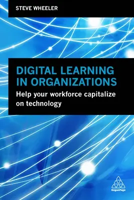 Aprendizaje digital en las organizaciones: Ayude a sus empleados a sacar partido de la tecnología - Digital Learning in Organizations: Help Your Workforce Capitalize on Technology