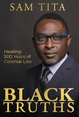 Verdades negras: Sanando 500 años de mentiras coloniales - Black Truths: Healing 500 Years of Colonial Lies