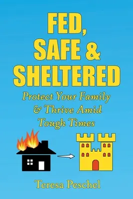 Alimentado, seguro y protegido: Proteja a su familia y prospere en tiempos difíciles - Fed, Safe and Sheltered: Protect Your Family and Thrive Amid Tough Times