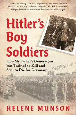 Los niños soldados de Hitler: Cómo la generación de mi padre fue entrenada para matar y enviada a morir por Alemania - Hitler's Boy Soldiers: How My Father's Generation Was Trained to Kill and Sent to Die for Germany