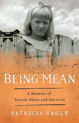 Ser mezquino: Memorias de abuso sexual y supervivencia - Being Mean: A Memoir of Sexual Abuse and Survival