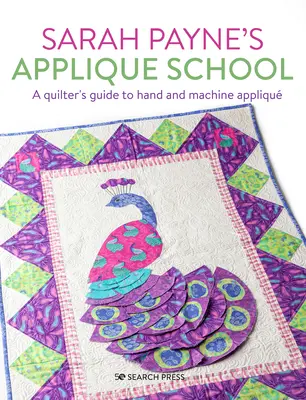 Escuela de Applique de Sarah Payne: Una guía del appliqué a mano y a máquina para costureras y acolchadoras - Sarah Payne's Applique School: A Guide to Hand and Machine Applique for Sewers and Quilters