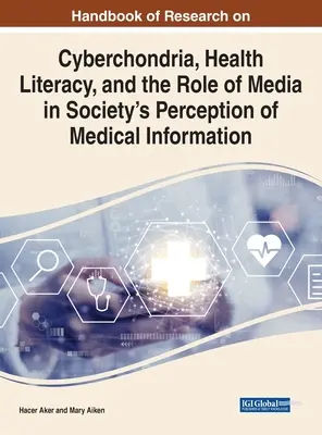 Handbook of Research on Cyberchondria, Health Literacy, and the Role of Media in Society's Perception of Medical Information (Manual de investigación sobre cibercondría, alfabetización sanitaria y el papel de los medios de comunicación en la percepción social de la información médica) - Handbook of Research on Cyberchondria, Health Literacy, and the Role of Media in Society's Perception of Medical Information