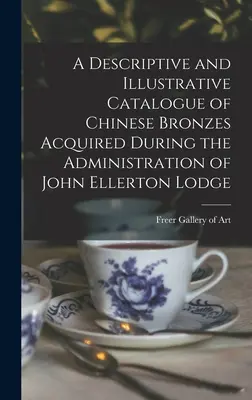 Catálogo descriptivo e ilustrativo de los bronces chinos adquiridos durante la administración de John Ellerton Lodge - A Descriptive and Illustrative Catalogue of Chinese Bronzes Acquired During the Administration of John Ellerton Lodge