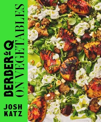 Berber&q: Sobre verduras: Recetas para asar, asar a la parrilla, ahumar, escabechar y cocinar a fuego lento - Berber&q: On Vegetables: Recipes for Barbecuing, Grilling, Roasting, Smoking, Pickling and Slow-Cooking