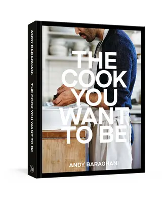 El cocinero que quieres ser: Recetas cotidianas para impresionar [Libro de cocina] - The Cook You Want to Be: Everyday Recipes to Impress [A Cookbook]