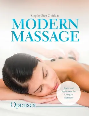 Guía Paso a Paso del Masaje Moderno: Fundamentos y técnicas para vivir en armonía - Step-by-Step Guide to Modern Massage: Basics and Techniques for Living in Harmony