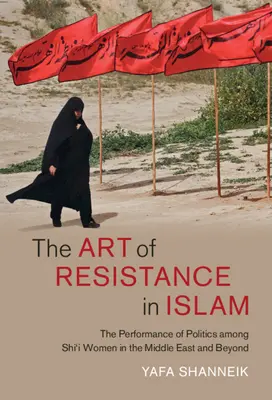 El arte de la resistencia en el islam: El desempeño de la política entre las mujeres chiíes en Oriente Medio y más allá - The Art of Resistance in Islam: The Performance of Politics Among Shi'i Women in the Middle East and Beyond