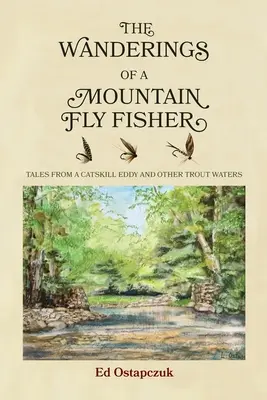 Las andanzas de un pescador de moscas de montaña: Cuentos de un arroyo de Catskill y otras aguas trucheras - The Wanderings of a Mountain Fly Fisher: Tales from a Catskill Eddy and Other Trout Waters