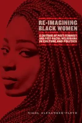 Reimaginar a las mujeres negras: A Critique of Post-Feminist and Post-Racial Melodrama in Culture and Politics. - Re-Imagining Black Women: A Critique of Post-Feminist and Post-Racial Melodrama in Culture and Politics
