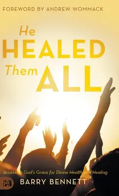 Él los sanó a todos: Accediendo a la Gracia de Dios para una Salud y Curación Divinas - He Healed Them All: Accessing God's Grace for Divine Health and Healing