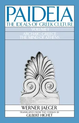 Paideia: Los ideales de la cultura griega: Tomo I: La Grecia arcaica: La mente de Atenas - Paideia: The Ideals of Greek Culture: Volume I: Archaic Greece: The Mind of Athens