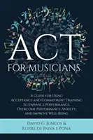 ACT para músicos: Guía para utilizar el entrenamiento en aceptación y compromiso con el fin de mejorar el rendimiento, superar la ansiedad ante el rendimiento y mejorar... - ACT for Musicians: A Guide for Using Acceptance and Commitment Training to Enhance Performance, Overcome Performance Anxiety, and Improve