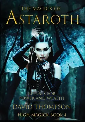 La Magia de Astaroth: Rituales para el poder y la riqueza - The Magick of Astaroth: Rituals for Power and Wealth