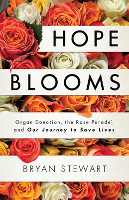 La esperanza florece: La donación de órganos, el Desfile de las Rosas y nuestro viaje para salvar vidas - Hope Blooms: Organ Donation, the Rose Parade(r), and Our Journey to Save Lives