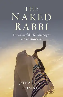 El rabino desnudo: su colorida vida, campañas y polémicas - The Naked Rabbi: His Colourful Life, Campaigns and Controversies