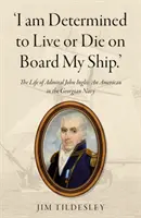 Estoy decidido a vivir o morir a bordo de mi barco». - La vida del almirante John Inglis: Un americano en la marina georgiana - 'I am Determined to Live or Die on Board My Ship.' - The Life of Admiral John Inglis: An American in the Georgian Navy