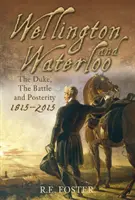 Wellington y Waterloo: el Duque, la batalla y la posteridad 1815-2015 - Wellington and Waterloo - The Duke, The Battle and Posterity 1815-2015