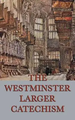 Catecismo Mayor de Westminster - The Westminster Larger Catechism