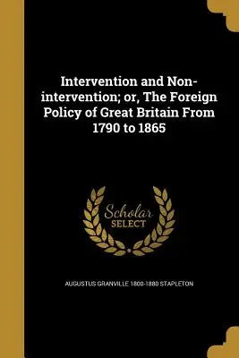 Intervention and Non-Intervention; Or, the Foreign Policy of Great Britain from 1790 to 1865 (Intervención y no intervención; o la política exterior de Gran Bretaña de 1790 a 1865) - Intervention and Non-Intervention; Or, the Foreign Policy of Great Britain from 1790 to 1865