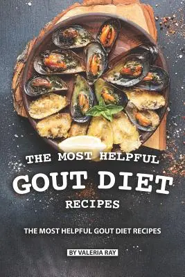 Las Recetas Más Útiles de la Dieta para la Gota: Recetas de cocina para reducir la inflamación y combatir la gota - The Most Helpful Gout Diet Recipes: Inflammation-reducing and Gout Friendly Cookbook