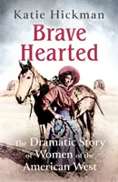 Corazón valiente: la dramática historia de las mujeres del Oeste americano - Brave Hearted - The Dramatic Story of Women of the American West