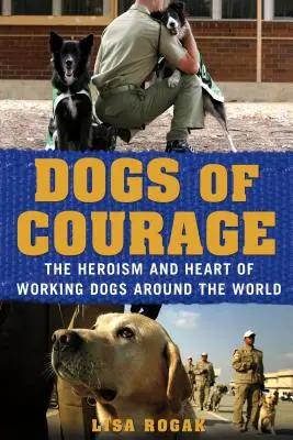 Perros de coraje: El heroísmo y el corazón de los perros de trabajo de todo el mundo - Dogs of Courage: The Heroism and Heart of Working Dogs Around the World