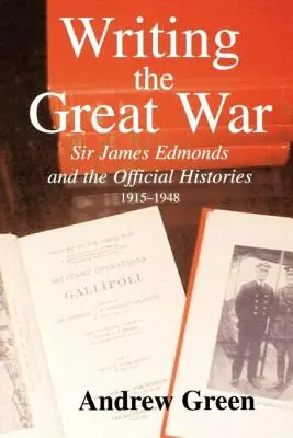 Escribir la Gran Guerra: Sir James Edmonds y las Historias Oficiales, 1915-1948 - Writing the Great War: Sir James Edmonds and the Official Histories, 1915-1948