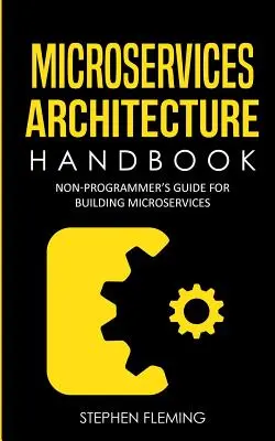 Microservices Architecture Handbook: Guía para no programadores para construir microservicios - Microservices Architecture Handbook: Non-Programmer's Guide For Building Microservices