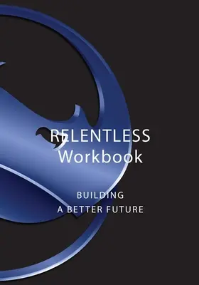 Libro de trabajo implacable: Construir un futuro mejor - Relentless Workbook: Building A Better Future