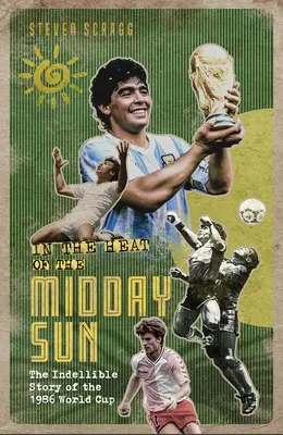 Al calor del sol del mediodía: La historia imborrable del Mundial de 1986 - In the Heat of the Midday Sun: The Indelible Story of the 1986 World Cup