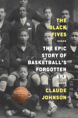 Los cincos negros: La épica historia de la era olvidada del baloncesto - The Black Fives: The Epic Story of Basketball's Forgotten Era