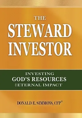 El inversionista mayordomo: Invertir los recursos de Dios para un impacto eterno - The Steward Investor: Investing God's Resources for Eternal Impact