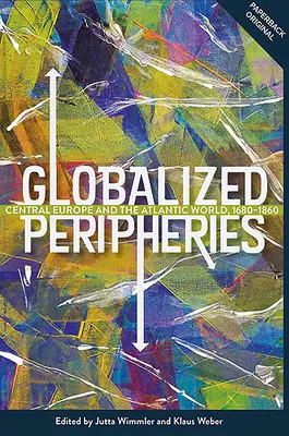 Periferias globalizadas: Europa central y el mundo atlántico, 1680-1860 - Globalized Peripheries: Central Europe and the Atlantic World, 1680-1860