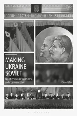 La Ucrania soviética: Literatura y política cultural bajo Lenin y Stalin - Making Ukraine Soviet: Literature and Cultural Politics Under Lenin and Stalin