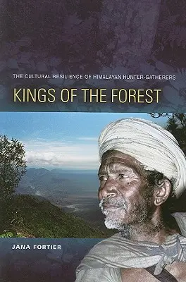 Reyes del bosque: La resistencia cultural de los cazadores-recolectores del Himalaya - Kings of the Forest: The Cultural Resilience of Himalayan Hunter-Gatherers