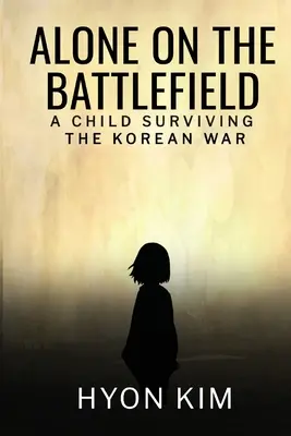 Solo en el campo de batalla: Un niño superviviente de la guerra de Corea - Alone on the Battlefield: A Child Surviving the Korean War