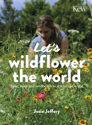 Hagamos florecer el mundo: Salvemos, intercambiemos y bombardeemos de semillas para repoblar nuestro mundo - Let's Wildflower the World: Save, Swap and Seedbomb to Rewild Our World