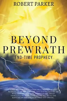 Más allá de Prewrath: La Profecía del Fin de los Tiempos - Beyond Prewrath: End-Time Prophecy