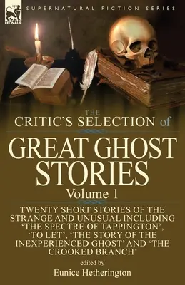 The Critic's Selection of Great Ghost Stories: Volume 1-Twenty Short Stories of the Strange and Unusual Including 'The Spectre of Tappington', 'To Let