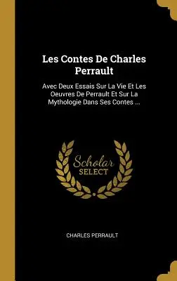 Los cuentos de Charles Perrault: Avec Deux Essais Sur La Vie Et Les Oeuvres de Perrault Et Sur La Mythologie Dans Ses Contes ... - Les Contes de Charles Perrault: Avec Deux Essais Sur La Vie Et Les Oeuvres de Perrault Et Sur La Mythologie Dans Ses Contes ...