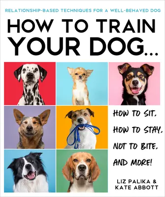 Cómo educar a su perro: Un enfoque basado en las relaciones para un perro bien educado - How to Train Your Dog: A Relationship-Based Approach for a Well-Behaved Dog