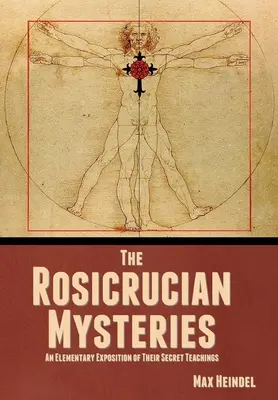 Los misterios rosacruces: Una exposición elemental de sus enseñanzas secretas - The Rosicrucian Mysteries: An Elementary Exposition of Their Secret Teachings