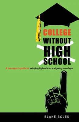 Universidad sin instituto: Guía de un adolescente para saltarse el bachillerato e ir a la universidad - College Without High School: A Teenager's Guide to Skipping High School and Going to College