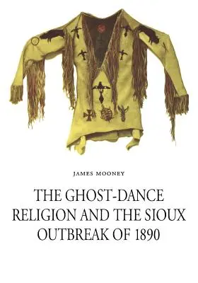 La religión de la danza de los fantasmas y el brote sioux de 1890 - The Ghost-Dance Religion and the Sioux Outbreak of 1890