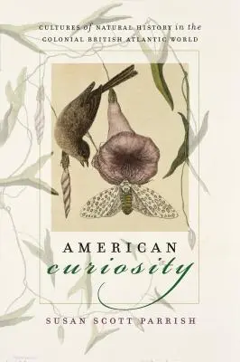 Curiosidad americana: Culturas de la historia natural en el mundo atlántico británico colonial - American Curiosity: Cultures of Natural History in the Colonial British Atlantic World