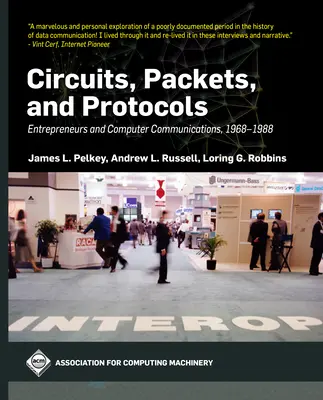 Circuitos, paquetes y protocolos: Empresarios y comunicaciones informáticas, 1968-1988 - Circuits, Packets, and Protocols: Entrepreneurs and Computer Communications, 1968-1988