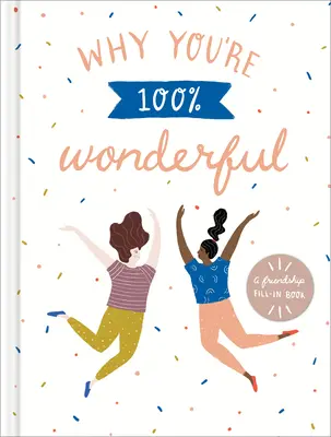 Por qué eres 100% maravillosa: Un libro para rellenar sobre la amistad - Why You're 100% Wonderful: A Friendship Fill-In Book